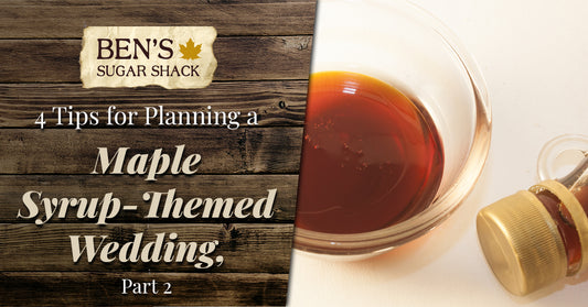 4 Tips for Planning a Maple Syrup Themed Wedding, Part 2