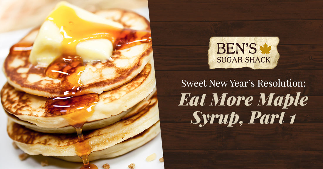A Sweet New Year’s Resolution: Eat More Maple Syrup, Part 1